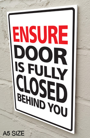 'ENSURE DOOR IS FULLY CLOSED BEHIND YOU' SIGN EXTERNAL 3MM RIGID SIGN ...